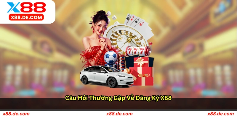Câu hỏi thường gặp về đăng ký X88