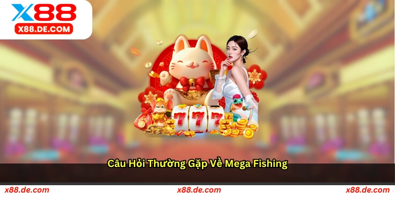 Câu hỏi thường gặp về Mega Fishing