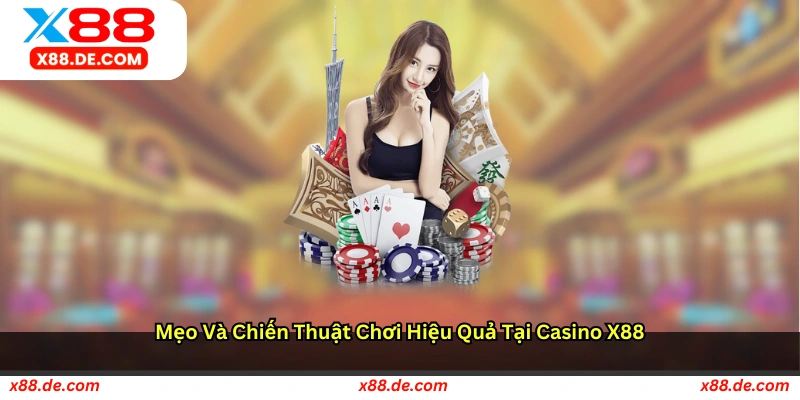 Mẹo và chiến thuật chơi hiệu quả tại Casino X88