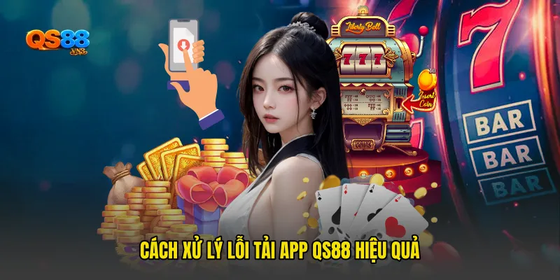 Cách xử lý Lỗi tải app QS88 hiệu quả