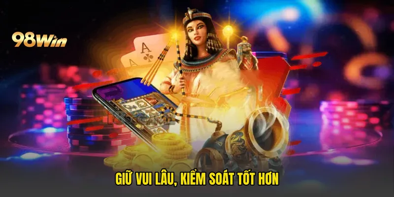 Giữ vui lâu, kiểm soát tốt hơn