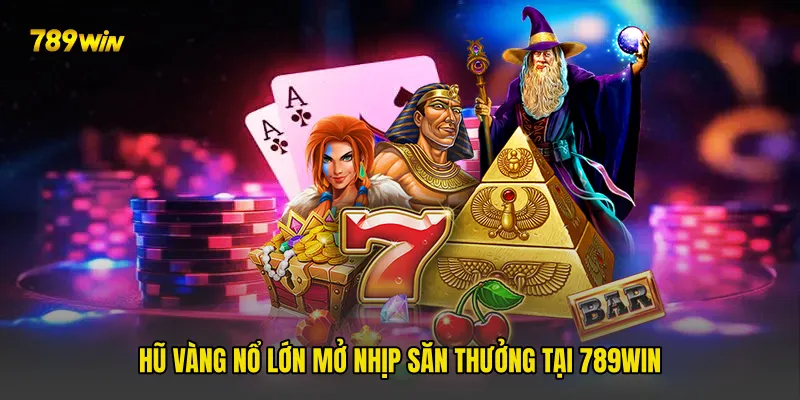 Hũ Vàng Nổ Lớn Mở Nhịp Săn Thưởng Tại 789win