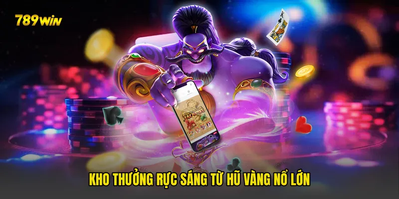 Kho thưởng rực sáng từ Hũ Vàng Nổ Lớn