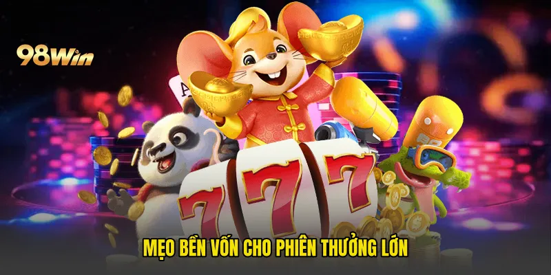 Mẹo bền vốn cho phiên thưởng lớn